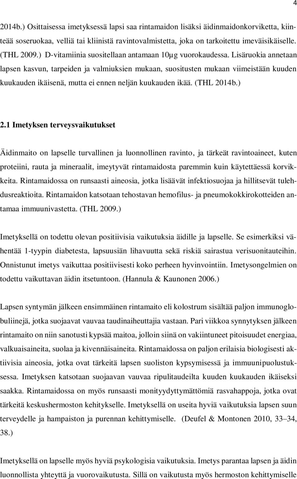 Lisäruokia annetaan lapsen kasvun, tarpeiden ja valmiuksien mukaan, suositusten mukaan viimeistään kuuden kuukauden ikäisenä, mutta ei ennen neljän kuukauden ikää. (THL 2014b.) 2.