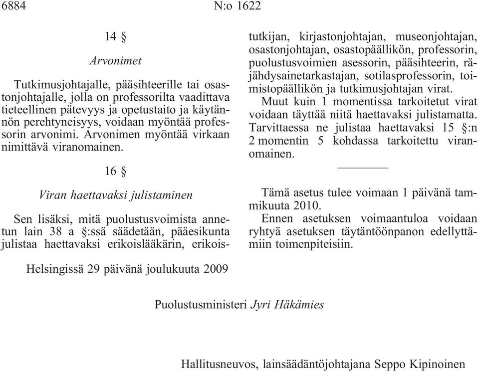16 Viran haettavaksi julistaminen Sen lisäksi, mitä puolustusvoimista annetun lain 38 a :ssä säädetään, pääesikunta julistaa haettavaksi erikoislääkärin, erikoistutkijan, kirjastonjohtajan,
