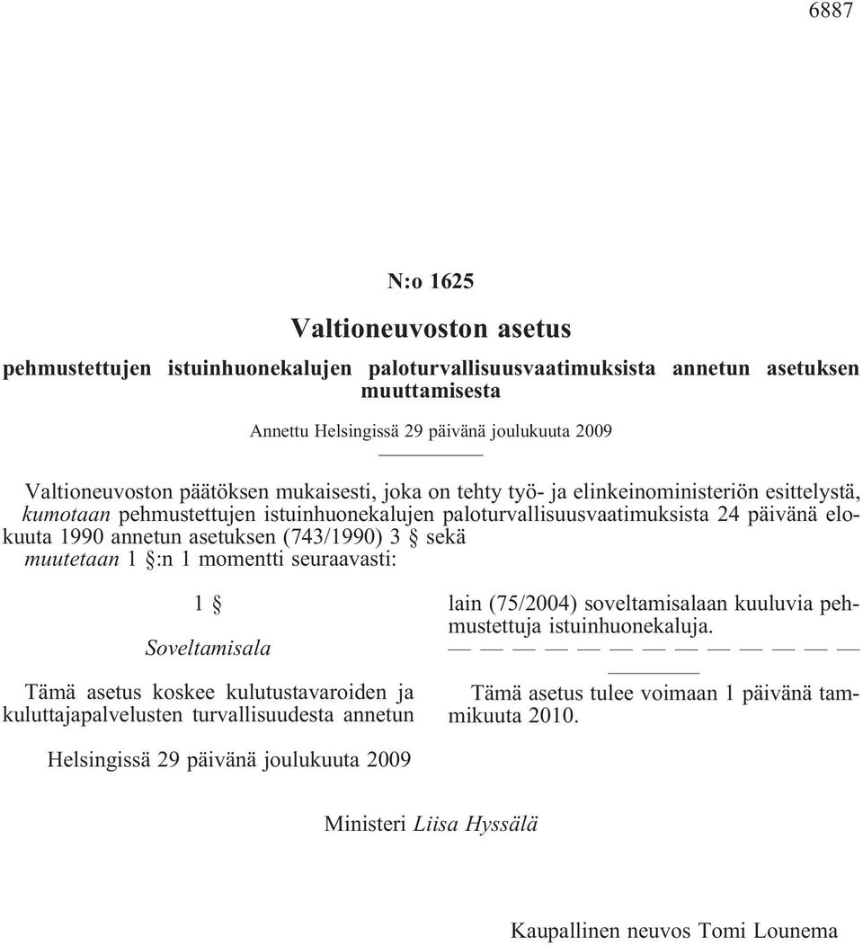 päivänä elokuuta 1990 annetun asetuksen (743/1990) 3 sekä muutetaan 1 :n 1 momentti seuraavasti: 1 Soveltamisala Tämä asetus koskee kulutustavaroiden ja kuluttajapalvelusten