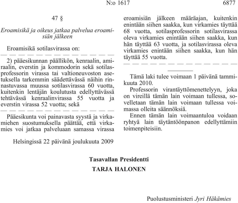 vuotta ja everstin virassa 52 vuotta; sekä Pääesikunta voi painavasta syystä ja virkamiehen suostumuksella päättää, että virkamies voi jatkaa palveluaan samassa virassa eroamisiän jälkeen määräajan,