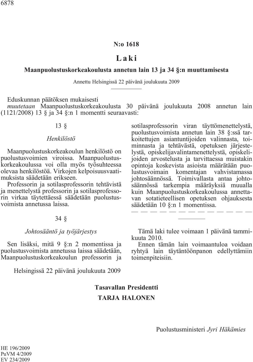 Maanpuolustuskorkeakoulussa voi olla myös työsuhteessa olevaa henkilöstöä. Virkojen kelpoisuusvaatimuksista säädetään erikseen.