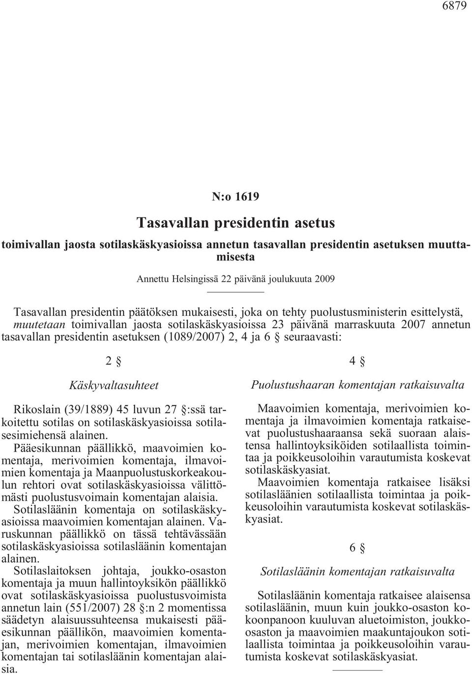 (1089/2007) 2, 4 ja 6 seuraavasti: 2 Käskyvaltasuhteet Rikoslain (39/1889) 45 luvun 27 :ssä tarkoitettu sotilas on sotilaskäskyasioissa sotilasesimiehensä alainen.