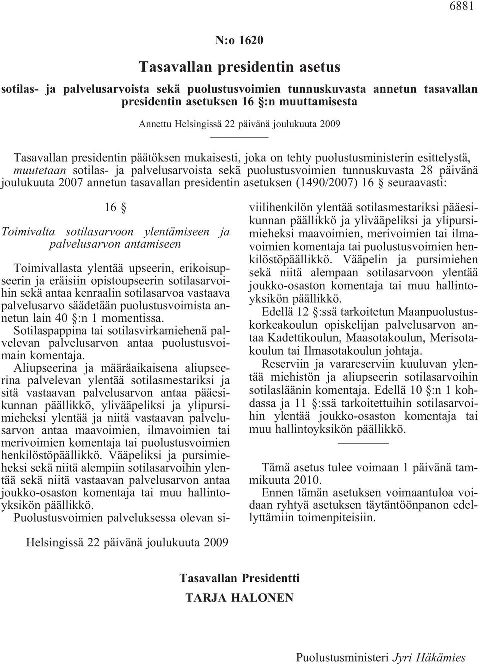 päivänä joulukuuta 2007 annetun tasavallan presidentin asetuksen (1490/2007) 16 seuraavasti: 16 Toimivalta sotilasarvoon ylentämiseen ja palvelusarvon antamiseen Toimivallasta ylentää upseerin,