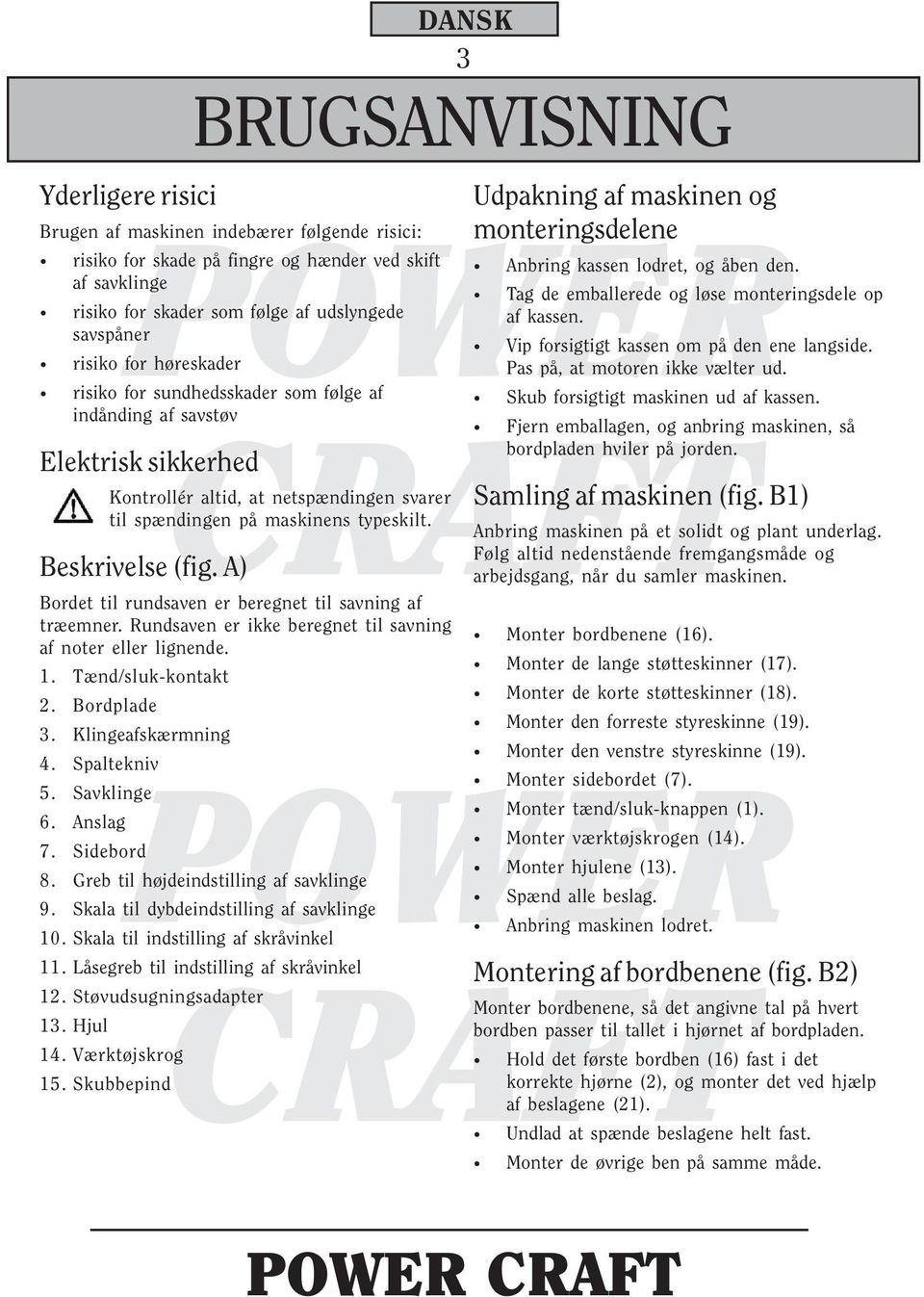 A) BRUGSANVISNING Bordet til rundsaven er beregnet til savning af træemner. Rundsaven er ikke beregnet til savning af noter eller lignende. 1. Tænd/sluk-kontakt 2. Bordplade 3. Klingeafskærmning 4.