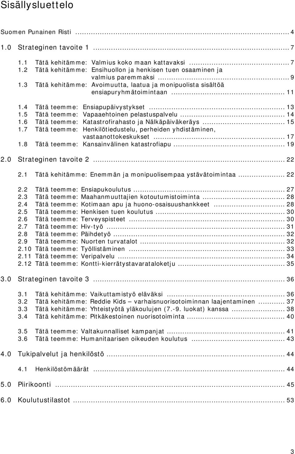 6 Tätä teemme: Katastrofirahasto ja Nälkäpäiväkeräys... 15 1.7 Tätä teemme: Henkilötiedustelu, perheiden yhdistäminen, vastaanottokeskukset... 17 1.8 Tätä teemme: Kansainvälinen katastrofiapu... 19 2.