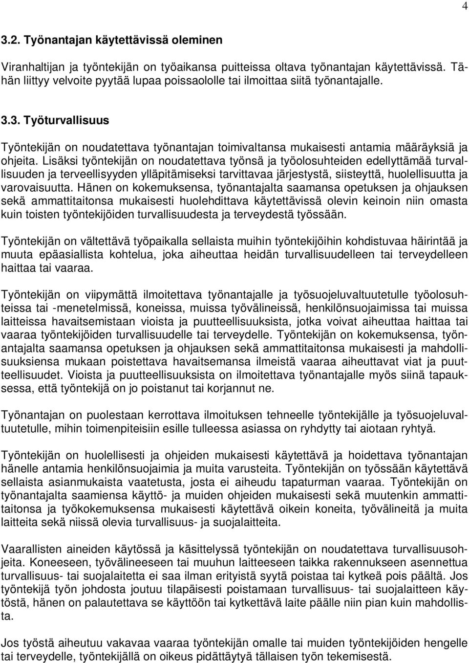 Lisäksi työntekijän on noudatettava työnsä ja työolosuhteiden edellyttämää turvallisuuden ja terveellisyyden ylläpitämiseksi tarvittavaa järjestystä, siisteyttä, huolellisuutta ja varovaisuutta.