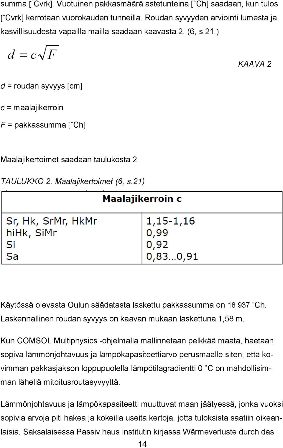 ) KAAVA 2 d = roudan syvyys [cm] c = maalajikerroin F = pakkassumma [ Ch] Maalajikertoimet saadaan taulukosta 2. TAULUKKO 2. Maalajikertoimet (6, s.