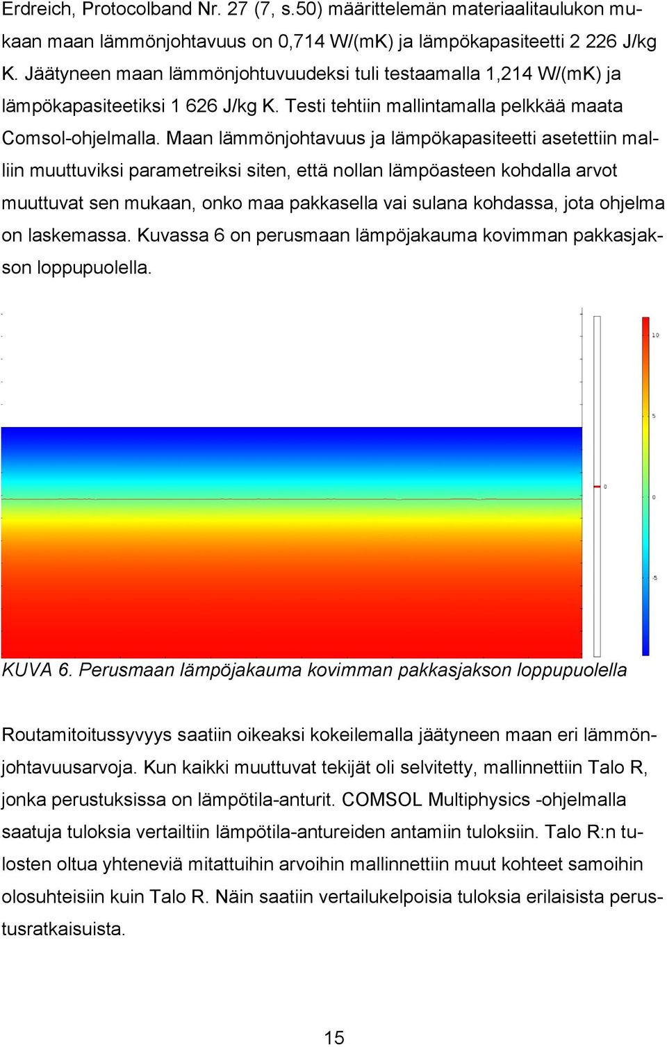 Maan lämmönjohtavuus ja lämpökapasiteetti asetettiin malliin muuttuviksi parametreiksi siten, että nollan lämpöasteen kohdalla arvot muuttuvat sen mukaan, onko maa pakkasella vai sulana kohdassa,