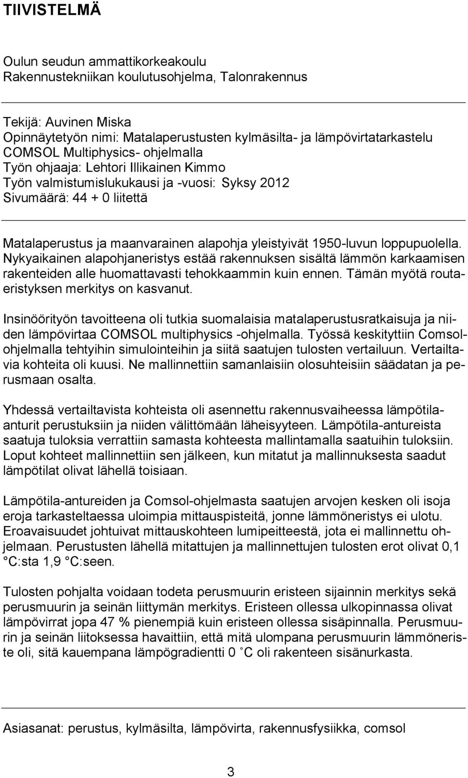 1950-luvun loppupuolella. Nykyaikainen alapohjaneristys estää rakennuksen sisältä lämmön karkaamisen rakenteiden alle huomattavasti tehokkaammin kuin ennen.