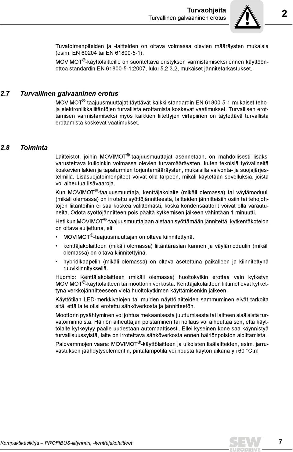 7 Turvallinen galvaaninen erotus MOVIMOT -taajuusmuuttajat täyttävät kaikki standardin EN 61800--1 mukaiset tehoja elektroniikkaliitäntöjen turvallista erottamista koskevat vaatimukset.