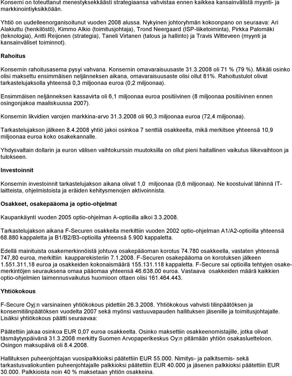 Taneli Virtanen (talous ja hallinto) ja Travis Witteveen (myynti ja kansainväliset toiminnot). Rahoitus Konsernin rahoitusasema pysyi vahvana. Konsernin omavaraisuusaste 31.3.2008 oli 71 % (79 %).