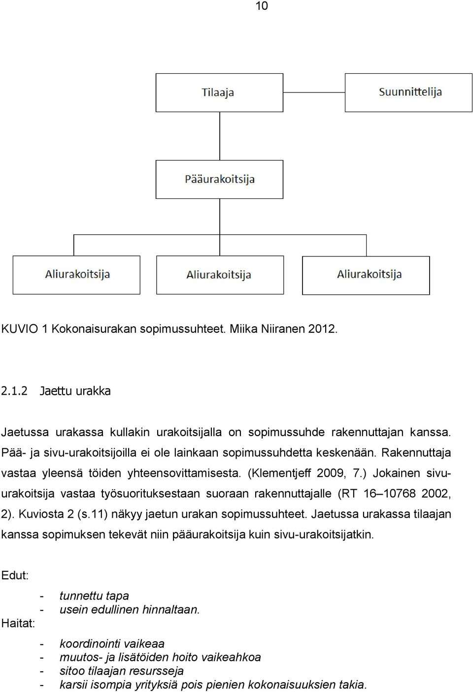 ) Jokainen sivuurakoitsija vastaa työsuorituksestaan suoraan rakennuttajalle (RT 16 10768 2002, 2). Kuviosta 2 (s.11) näkyy jaetun urakan sopimussuhteet.