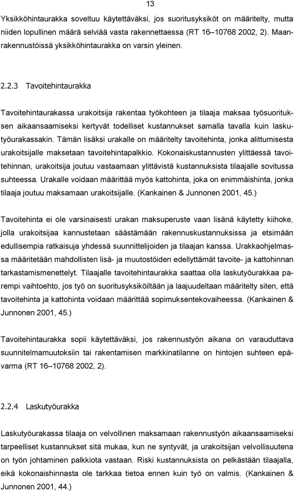 2.3 Tavoitehintaurakka Tavoitehintaurakassa urakoitsija rakentaa työkohteen ja tilaaja maksaa työsuorituksen aikaansaamiseksi kertyvät todelliset kustannukset samalla tavalla kuin laskutyöurakassakin.