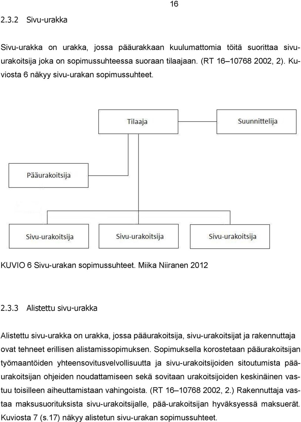 3 Alistettu sivu-urakka Alistettu sivu-urakka on urakka, jossa pääurakoitsija, sivu-urakoitsijat ja rakennuttaja ovat tehneet erillisen alistamissopimuksen.