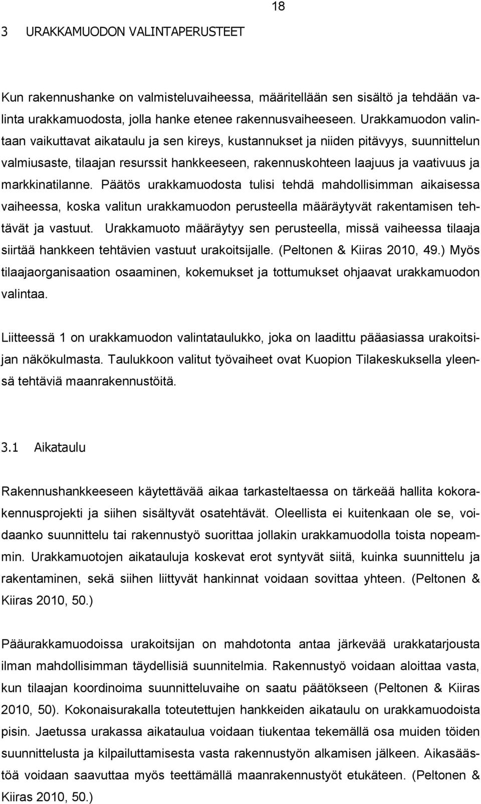 markkinatilanne. Päätös urakkamuodosta tulisi tehdä mahdollisimman aikaisessa vaiheessa, koska valitun urakkamuodon perusteella määräytyvät rakentamisen tehtävät ja vastuut.