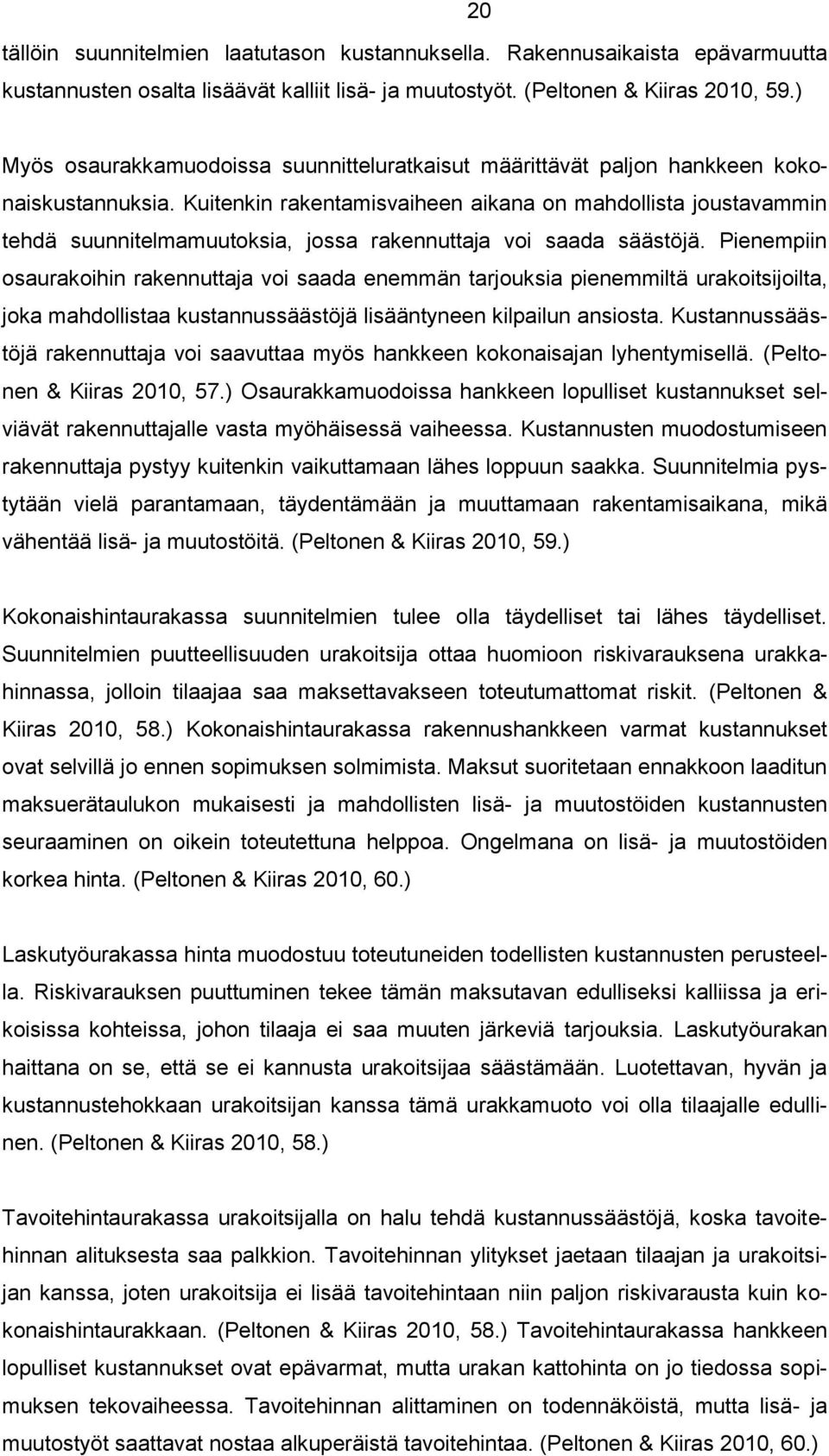 Kuitenkin rakentamisvaiheen aikana on mahdollista joustavammin tehdä suunnitelmamuutoksia, jossa rakennuttaja voi saada säästöjä.