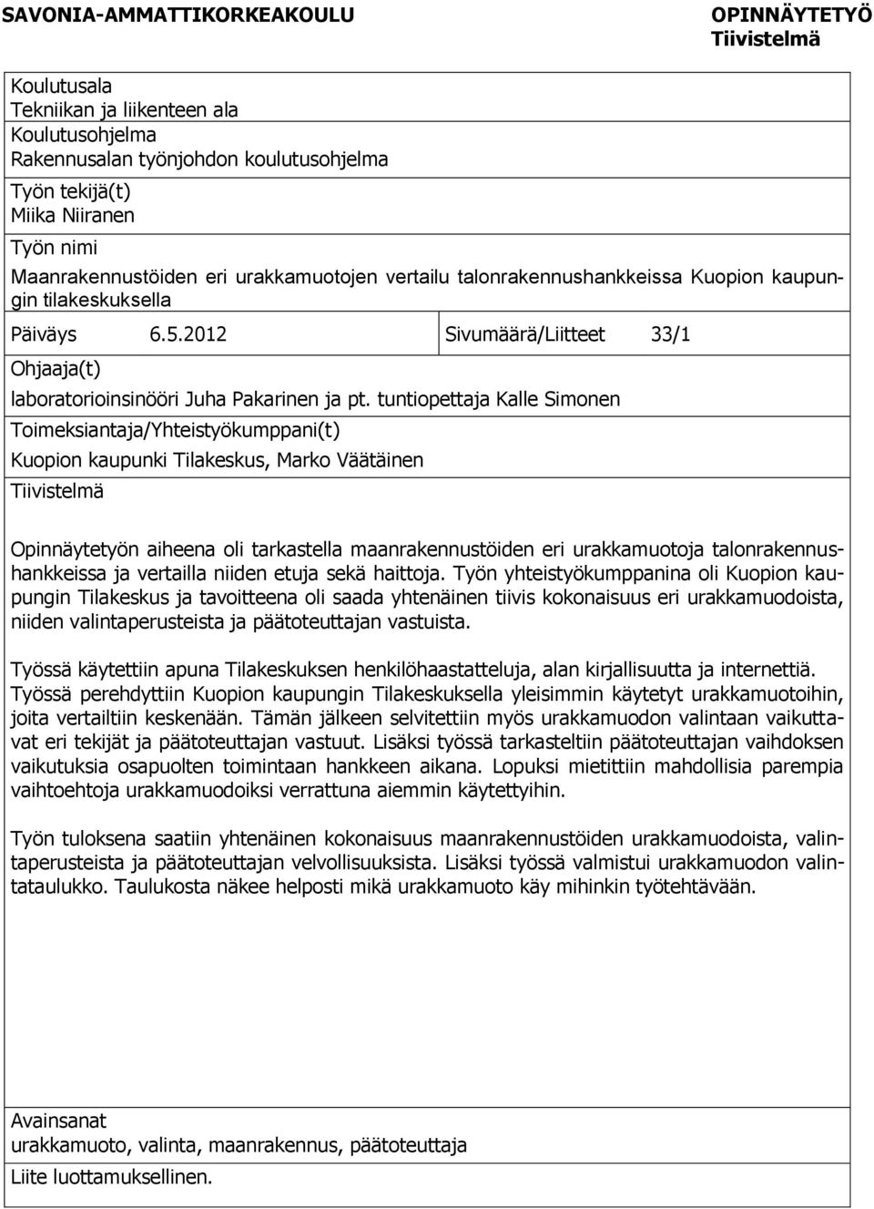 tuntiopettaja Kalle Simonen Toimeksiantaja/Yhteistyökumppani(t) Kuopion kaupunki Tilakeskus, Marko Väätäinen Tiivistelmä Opinnäytetyön aiheena oli tarkastella maanrakennustöiden eri urakkamuotoja