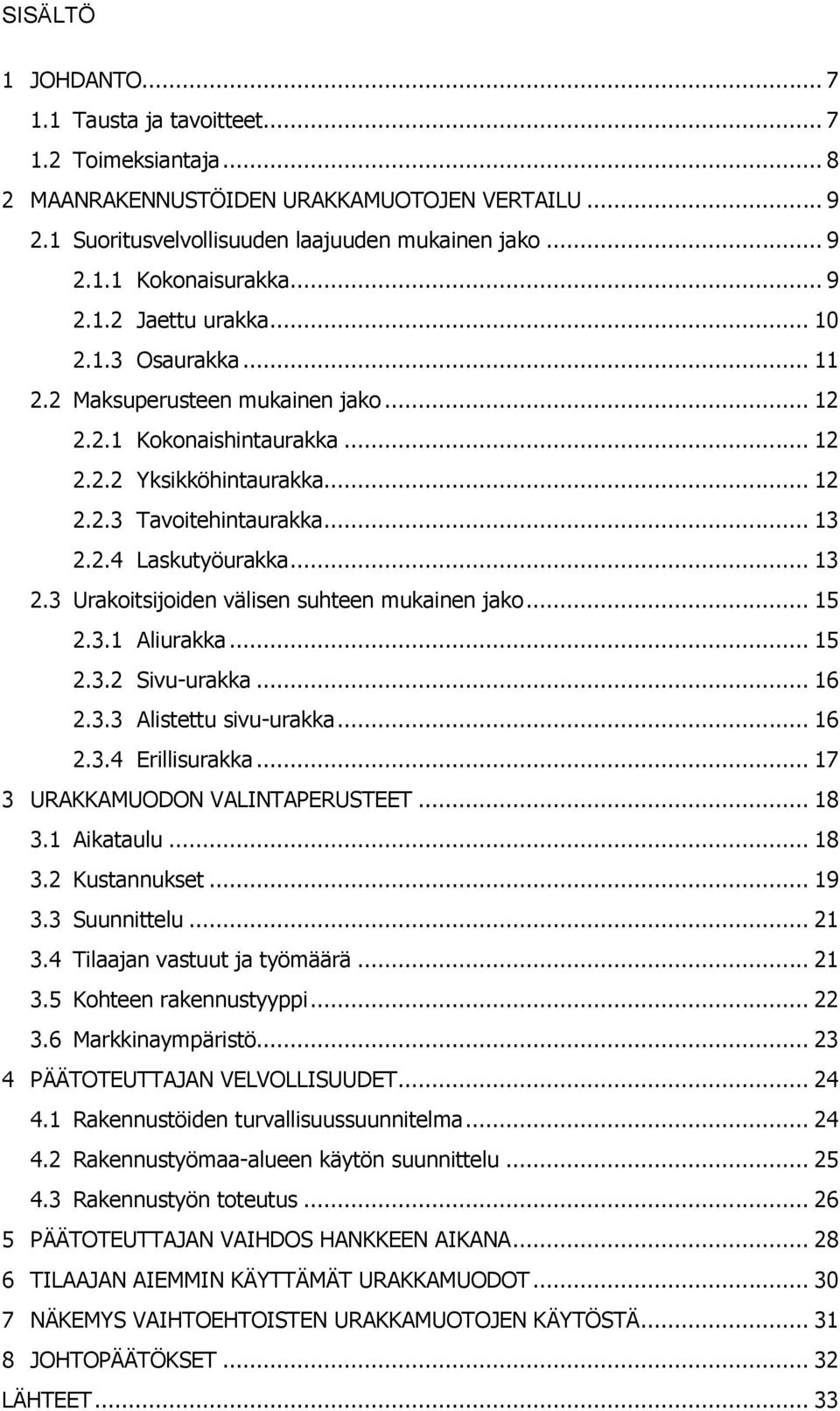 .. 13 2.3 Urakoitsijoiden välisen suhteen mukainen jako... 15 2.3.1 Aliurakka... 15 2.3.2 Sivu-urakka... 16 2.3.3 Alistettu sivu-urakka... 16 2.3.4 Erillisurakka... 17 3 URAKKAMUODON VALINTAPERUSTEET.
