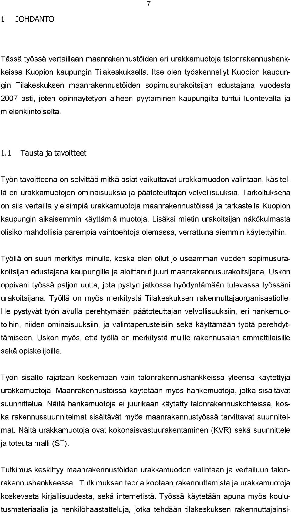 mielenkiintoiselta. 1.1 Tausta ja tavoitteet Työn tavoitteena on selvittää mitkä asiat vaikuttavat urakkamuodon valintaan, käsitellä eri urakkamuotojen ominaisuuksia ja päätoteuttajan velvollisuuksia.