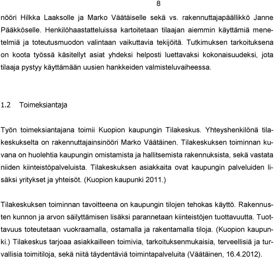 Tutkimuksen tarkoituksena on koota työssä käsitellyt asiat yhdeksi helposti luettavaksi kokonaisuudeksi, jota tilaaja pystyy käyttämään uusien hankkeiden valmisteluvaiheessa. 1.