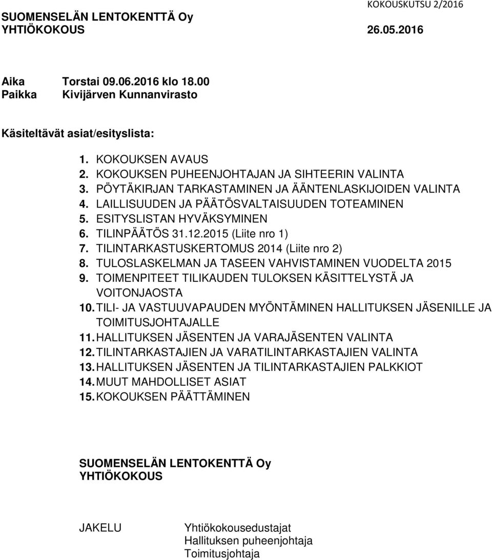 12.2015 (Liite nro 1) 7. TILINTARKASTUSKERTOMUS 2014 (Liite nro 2) 8. TULOSLASKELMAN JA TASEEN VAHVISTAMINEN VUODELTA 2015 9. TOIMENPITEET TILIKAUDEN TULOKSEN KÄSITTELYSTÄ JA VOITONJAOSTA 10.