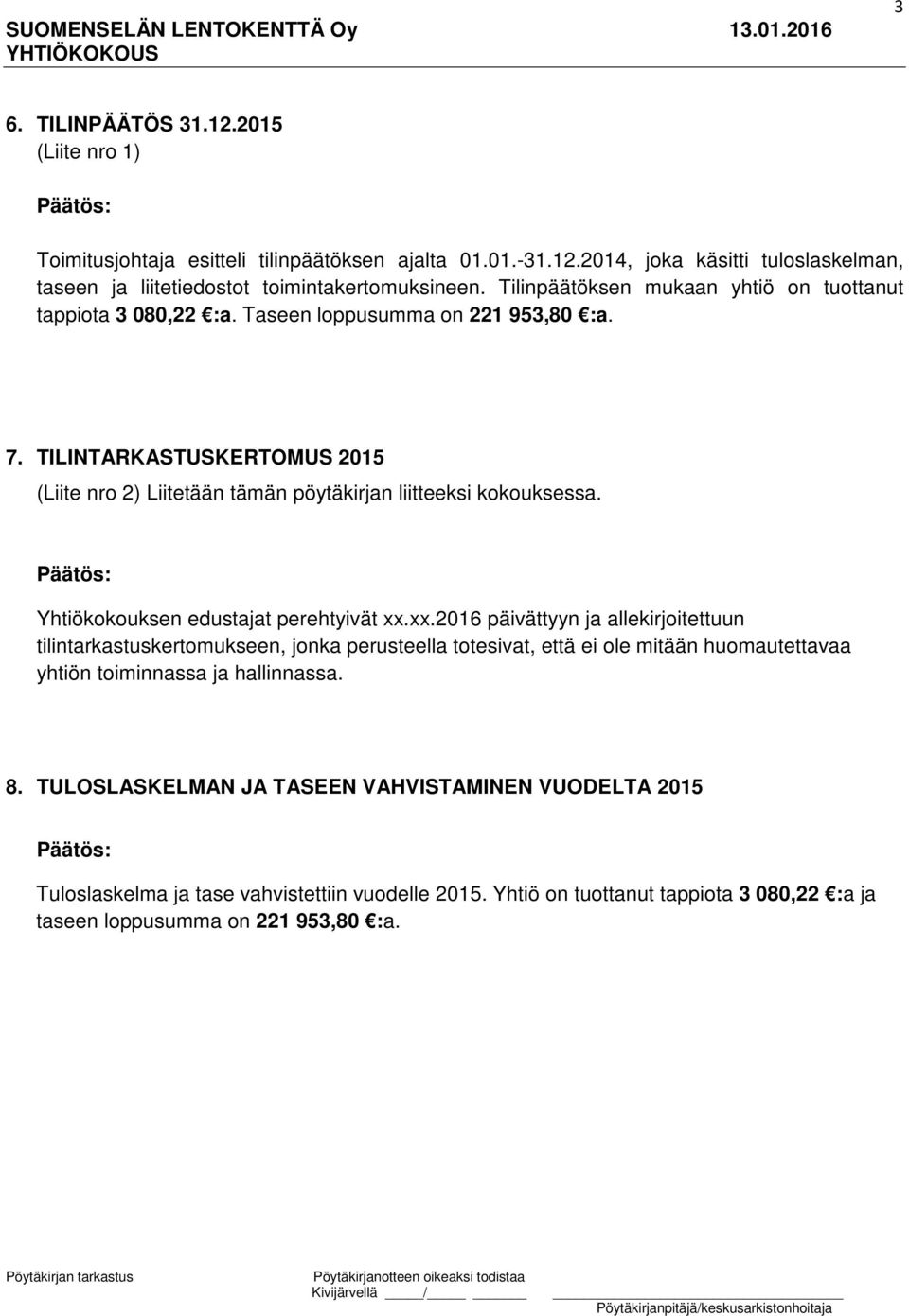 TILINTARKASTUSKERTOMUS 2015 (Liite nro 2) Liitetään tämän pöytäkirjan liitteeksi kokouksessa. Yhtiökokouksen edustajat perehtyivät xx.