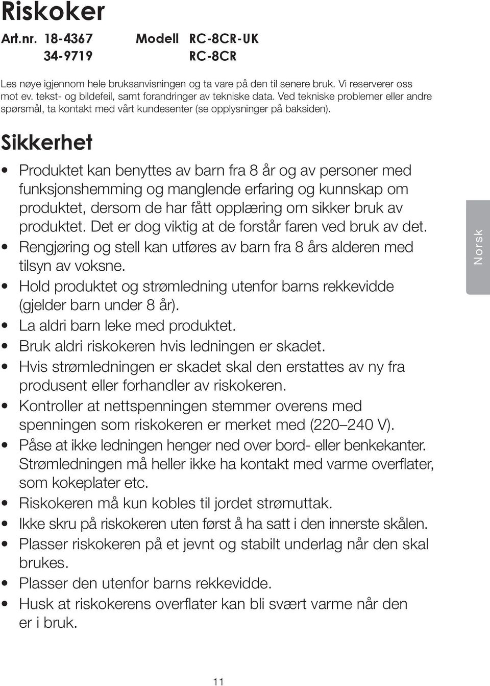 Sikkerhet Produktet kan benyttes av barn fra 8 år og av personer med funksjonshemming og manglende erfaring og kunnskap om produktet, dersom de har fått opplæring om sikker bruk av produktet.