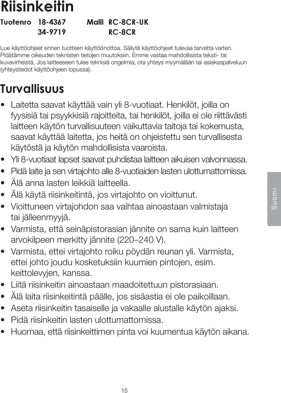 Jos laitteeseen tulee teknisiä ongelmia, ota yhteys myymälään tai asiakaspalveluun (yhteystiedot käyttöohjeen lopussa). Turvallisuus Laitetta saavat käyttää vain yli 8-vuotiaat.