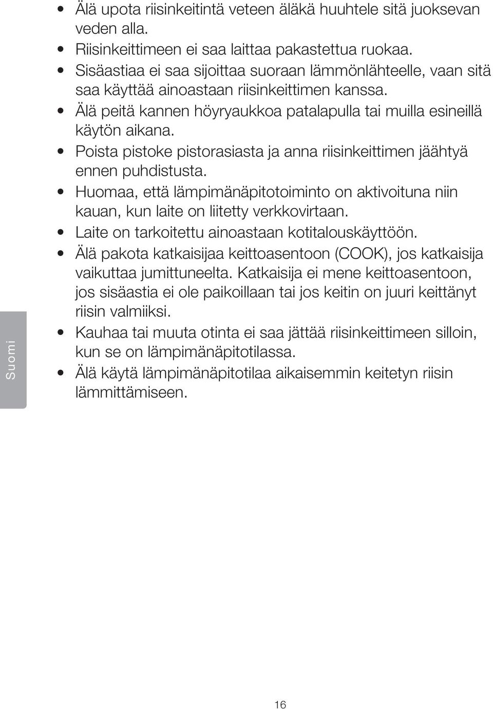 Poista pistoke pistorasiasta ja anna riisinkeittimen jäähtyä ennen puhdistusta. Huomaa, että lämpimänäpitotoiminto on aktivoituna niin kauan, kun laite on liitetty verkkovirtaan.