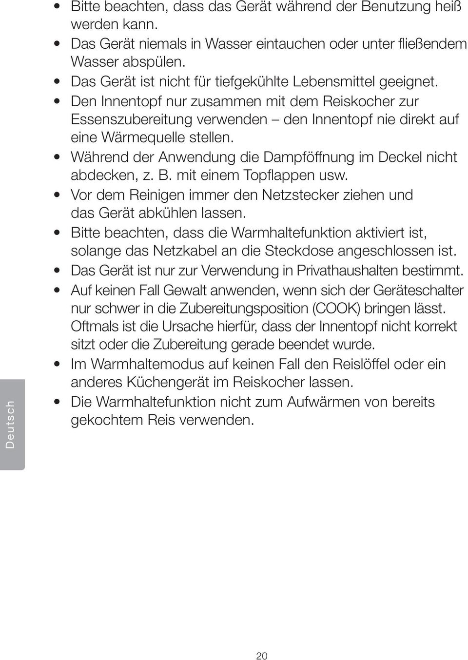 Während der Anwendung die Dampföffnung im Deckel nicht abdecken, z. B. mit einem Topflappen usw. Vor dem Reinigen immer den Netzstecker ziehen und das Gerät abkühlen lassen.