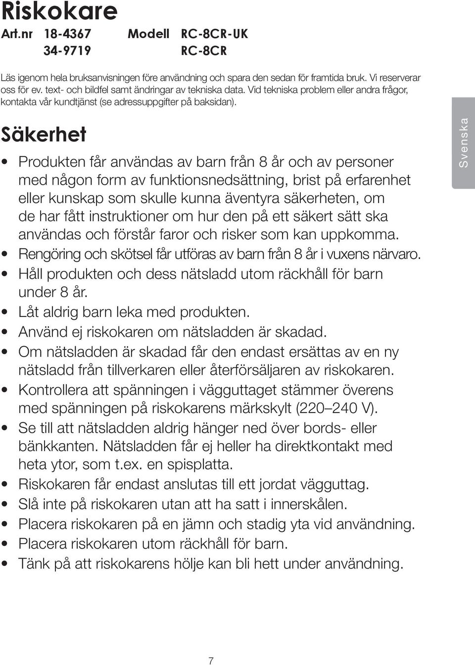 Säkerhet Produkten får användas av barn från 8 år och av personer med någon form av funktionsnedsättning, brist på erfarenhet eller kunskap som skulle kunna äventyra säkerheten, om de har fått