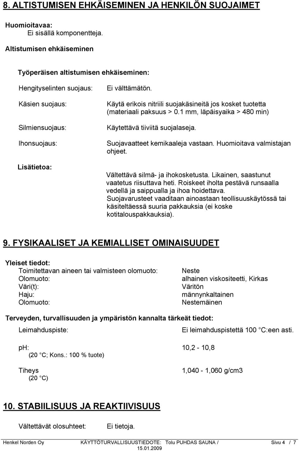 Käytä erikois nitriili suojakäsineitä jos kosket tuotetta (materiaali paksuus > 0.1 mm, läpäisyaika > 480 min) Käytettävä tiiviitä suojalaseja. Suojavaatteet kemikaaleja vastaan.