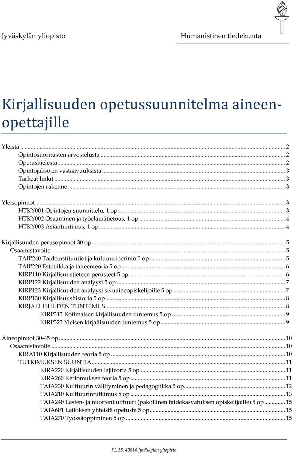 .. 4 Kirjallisuuden perusopinnot 30 op... 5... 5 TAIP240 Taideinstituutiot ja kulttuuriperintö 5 op... 5 TAIP220 Estetiikka ja taiteenteoria 5 op... 6 KIRP110 tieteen perusteet 5 op.