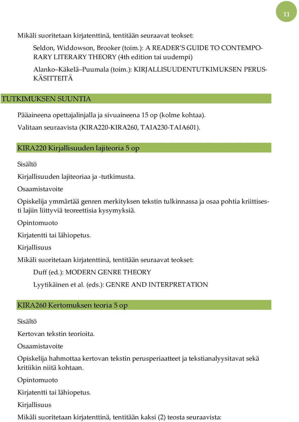 ): KIRJALLISUUDENTUTKIMUKSEN PERUS- KÄSITTEITÄ TUTKIMUKSEN SUUNTIA Pääaineena opettajalinjalla ja sivuaineena 15 op (kolme kohtaa). Valitaan seuraavista (KIRA220-KIRA260, TAIA230-TAIA601).