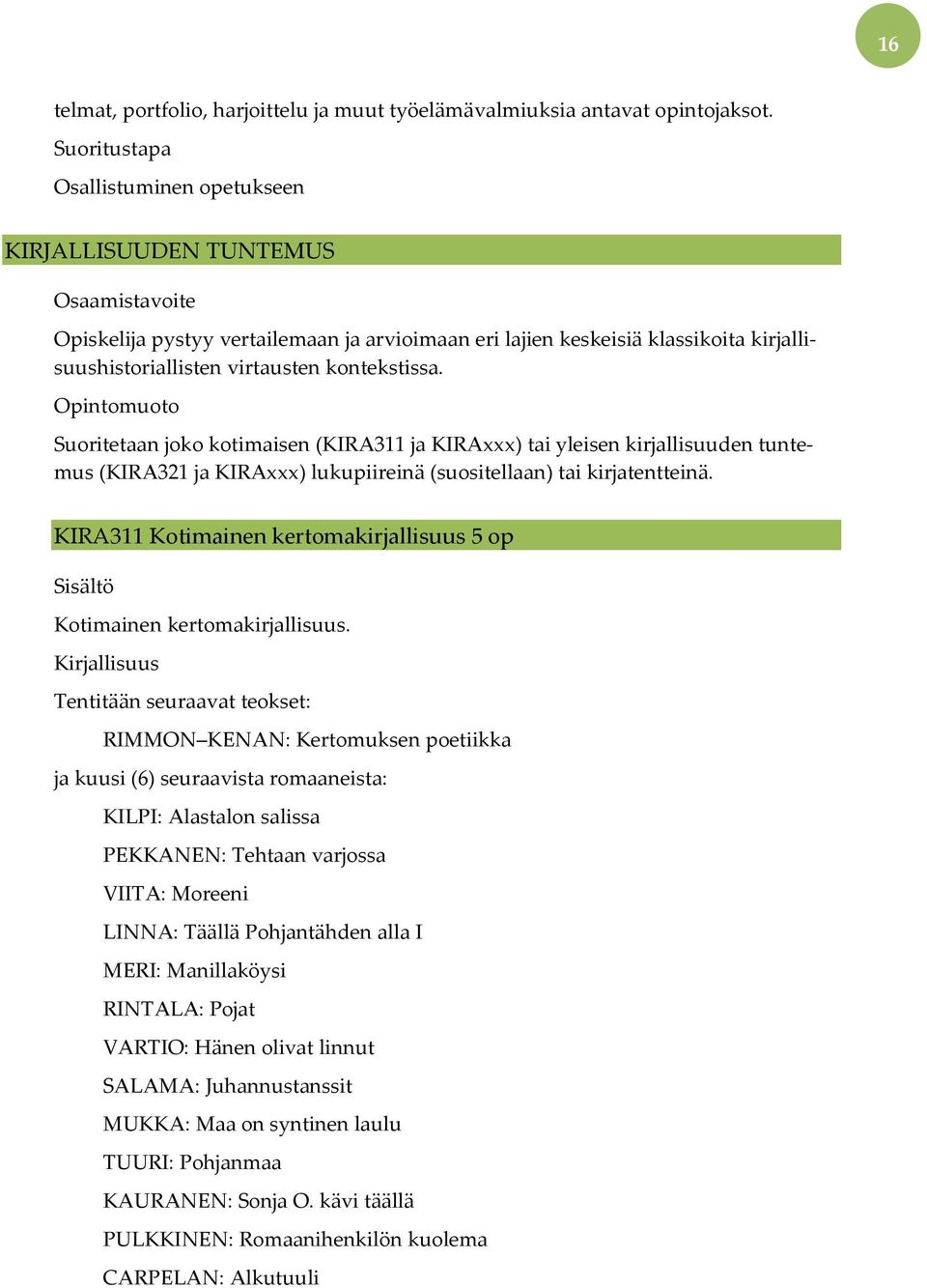 Suoritetaan joko kotimaisen (KIRA311 ja KIRAxxx) tai yleisen kirjallisuuden tuntemus (KIRA321 ja KIRAxxx) lukupiireinä (suositellaan) tai kirjatentteinä.