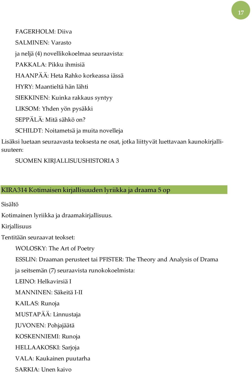 SCHILDT: Noitametsä ja muita novelleja Lisäksi luetaan seuraavasta teoksesta ne osat, jotka liittyvät luettavaan kaunokirjallisuuteen: SUOMEN KIRJALLISUUSHISTORIA 3 KIRA314 Kotimaisen kirjallisuuden