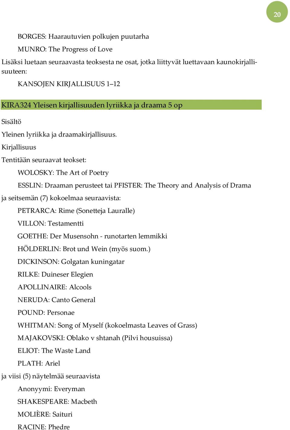 Tentitään seuraavat teokset: WOLOSKY: The Art of Poetry ESSLIN: Draaman perusteet tai PFISTER: The Theory and Analysis of Drama ja seitsemän (7) kokoelmaa seuraavista: PETRARCA: Rime (Sonetteja