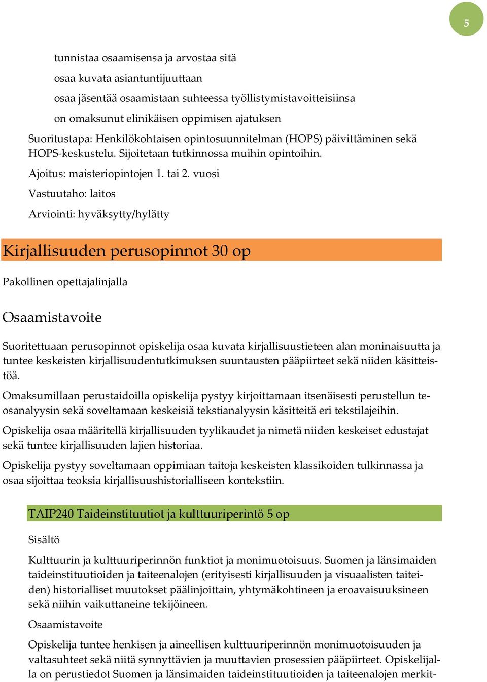 vuosi Vastuutaho: laitos Arviointi: hyväksytty/hylätty Kirjallisuuden perusopinnot 30 op Pakollinen opettajalinjalla Suoritettuaan perusopinnot opiskelija osaa kuvata kirjallisuustieteen alan