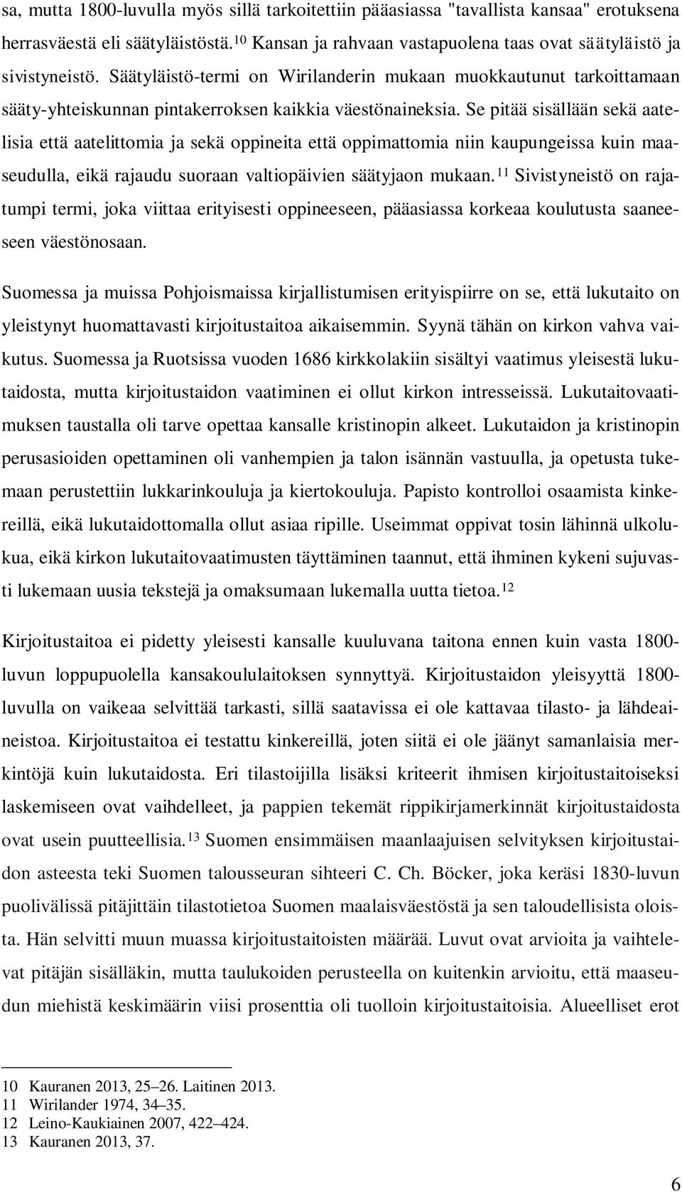 Se pitää sisällään sekä aatelisia että aatelittomia ja sekä oppineita että oppimattomia niin kaupungeissa kuin maaseudulla, eikä rajaudu suoraan valtiopäivien säätyjaon mukaan.