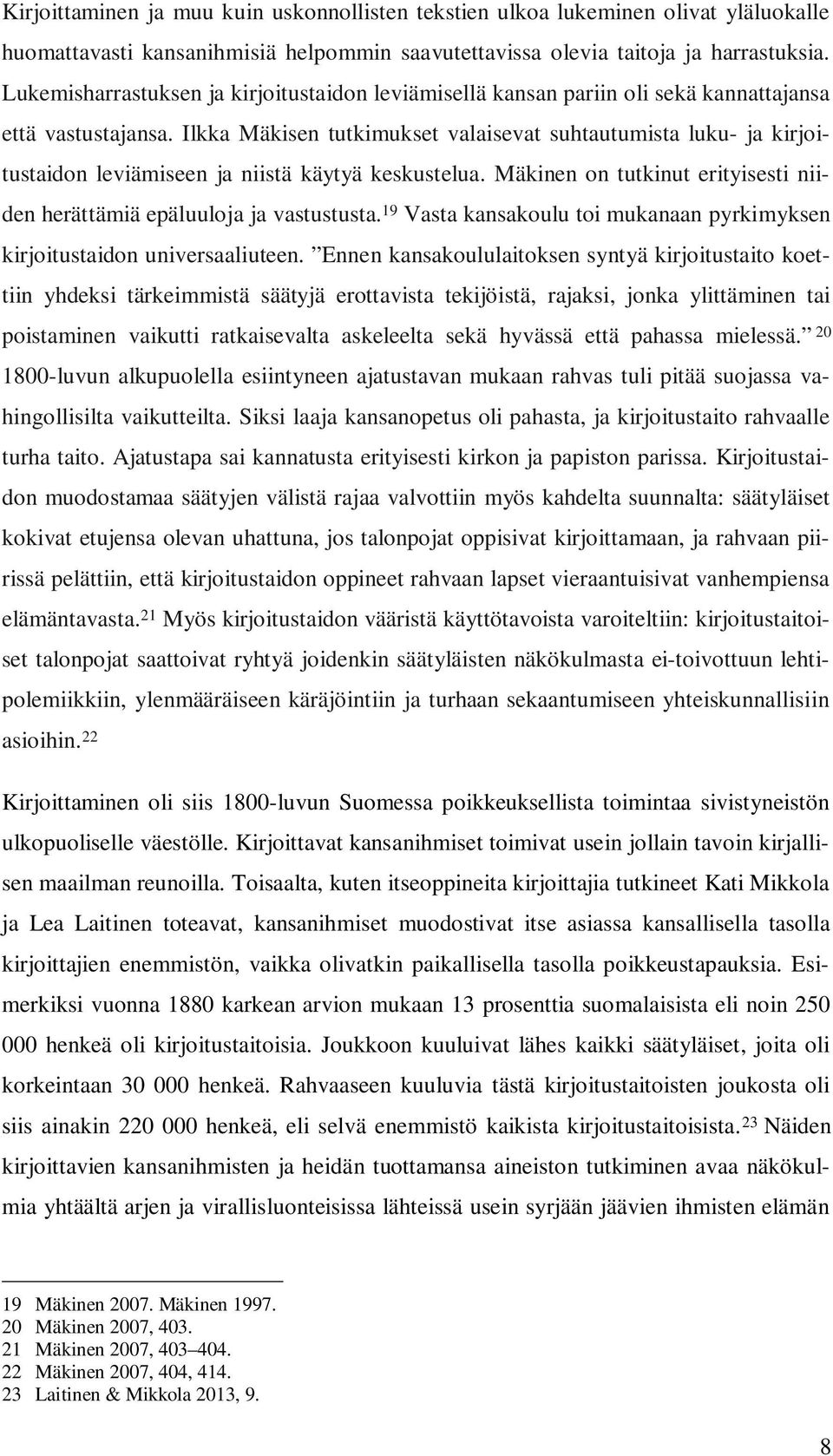 Ilkka Mäkisen tutkimukset valaisevat suhtautumista luku- ja kirjoitustaidon leviämiseen ja niistä käytyä keskustelua. Mäkinen on tutkinut erityisesti niiden herättämiä epäluuloja ja vastustusta.