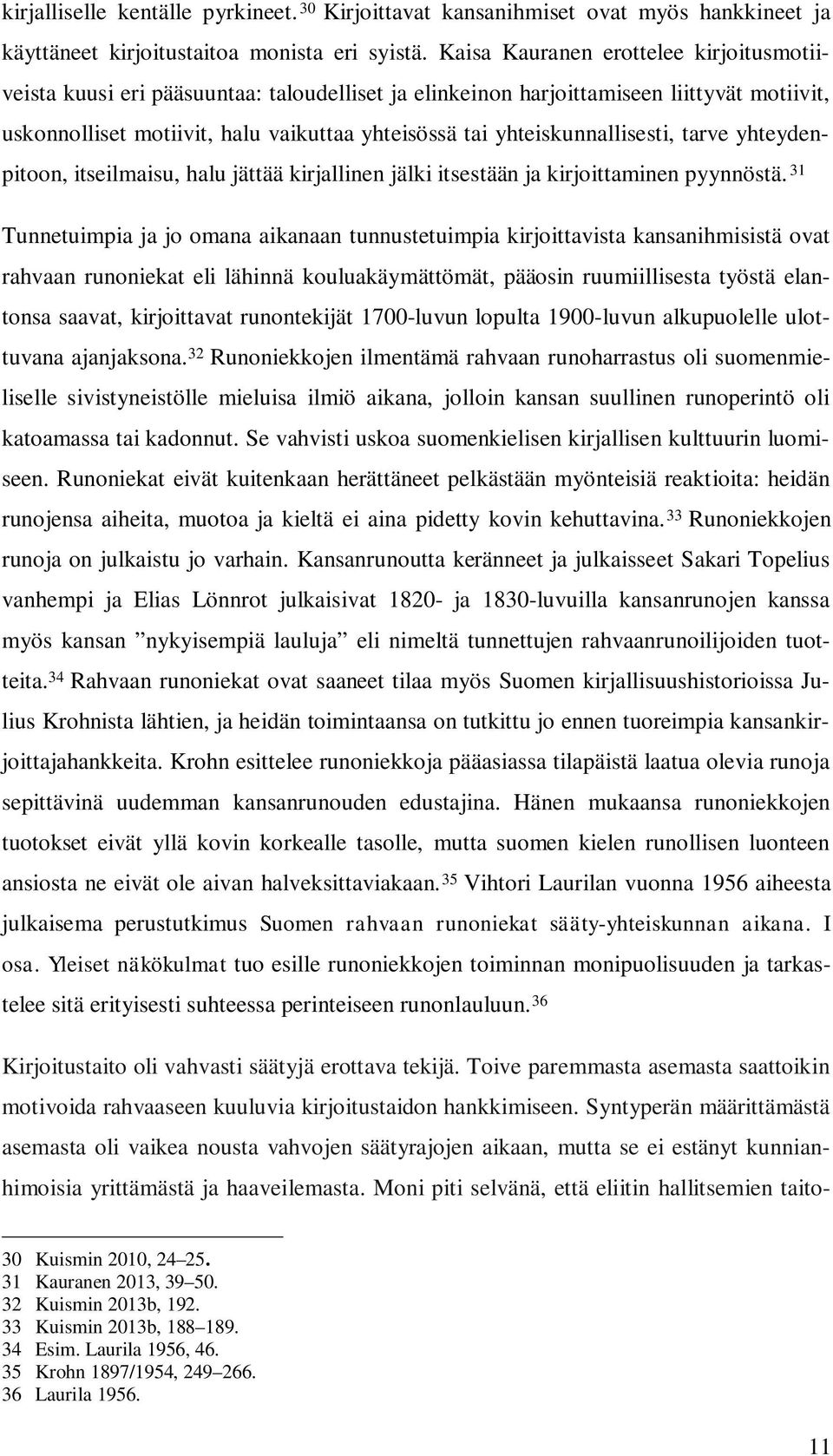 yhteiskunnallisesti, tarve yhteydenpitoon, itseilmaisu, halu jättää kirjallinen jälki itsestään ja kirjoittaminen pyynnöstä.