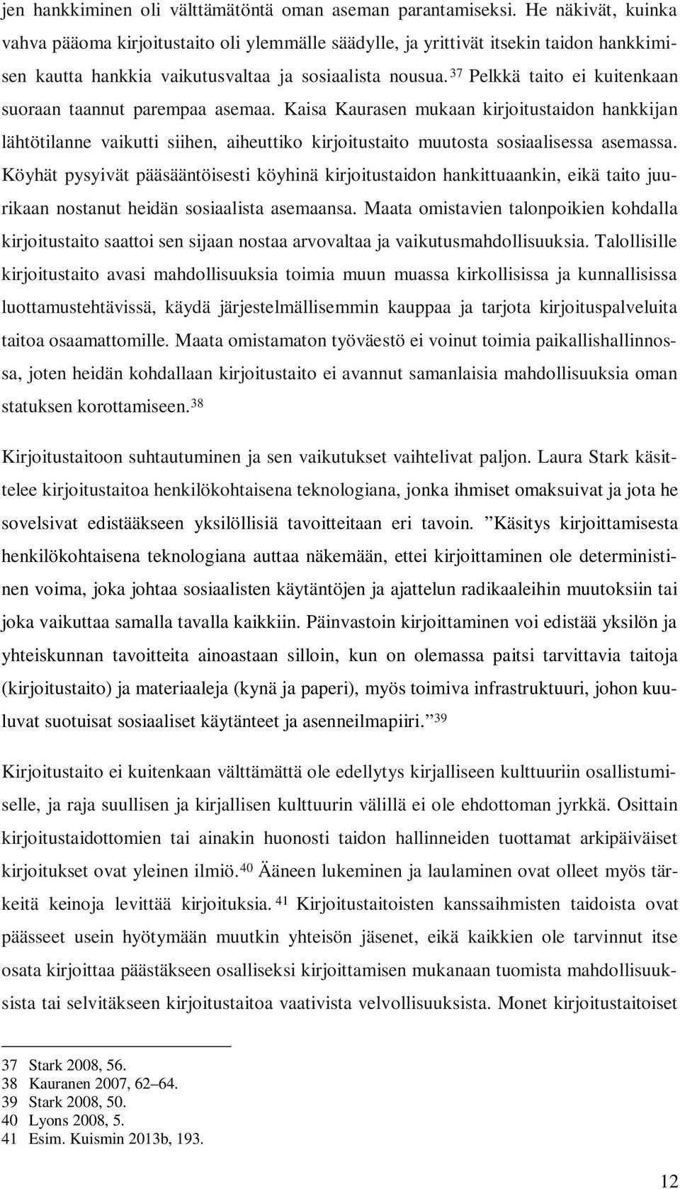 37 Pelkkä taito ei kuitenkaan suoraan taannut parempaa asemaa. Kaisa Kaurasen mukaan kirjoitustaidon hankkijan lähtötilanne vaikutti siihen, aiheuttiko kirjoitustaito muutosta sosiaalisessa asemassa.