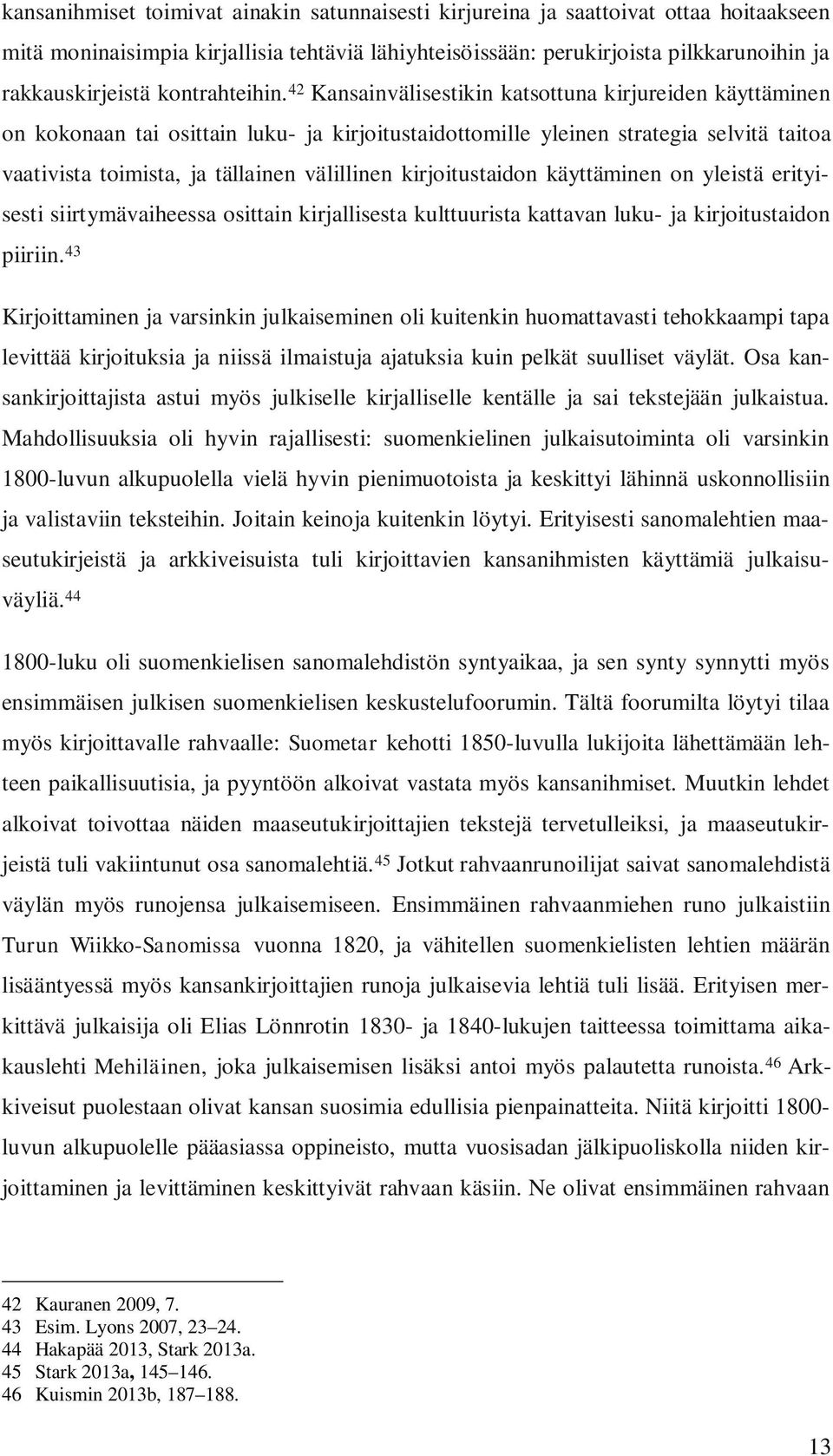 42 Kansainvälisestikin katsottuna kirjureiden käyttäminen on kokonaan tai osittain luku- ja kirjoitustaidottomille yleinen strategia selvitä taitoa vaativista toimista, ja tällainen välillinen