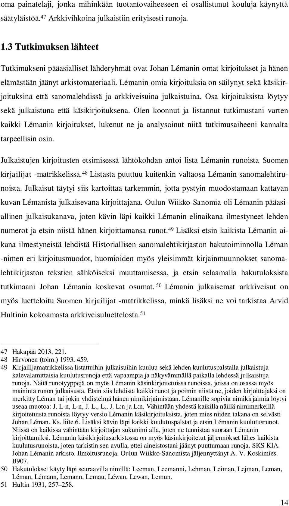 Lémanin omia kirjoituksia on säilynyt sekä käsikirjoituksina että sanomalehdissä ja arkkiveisuina julkaistuina. Osa kirjoituksista löytyy sekä julkaistuna että käsikirjoituksena.