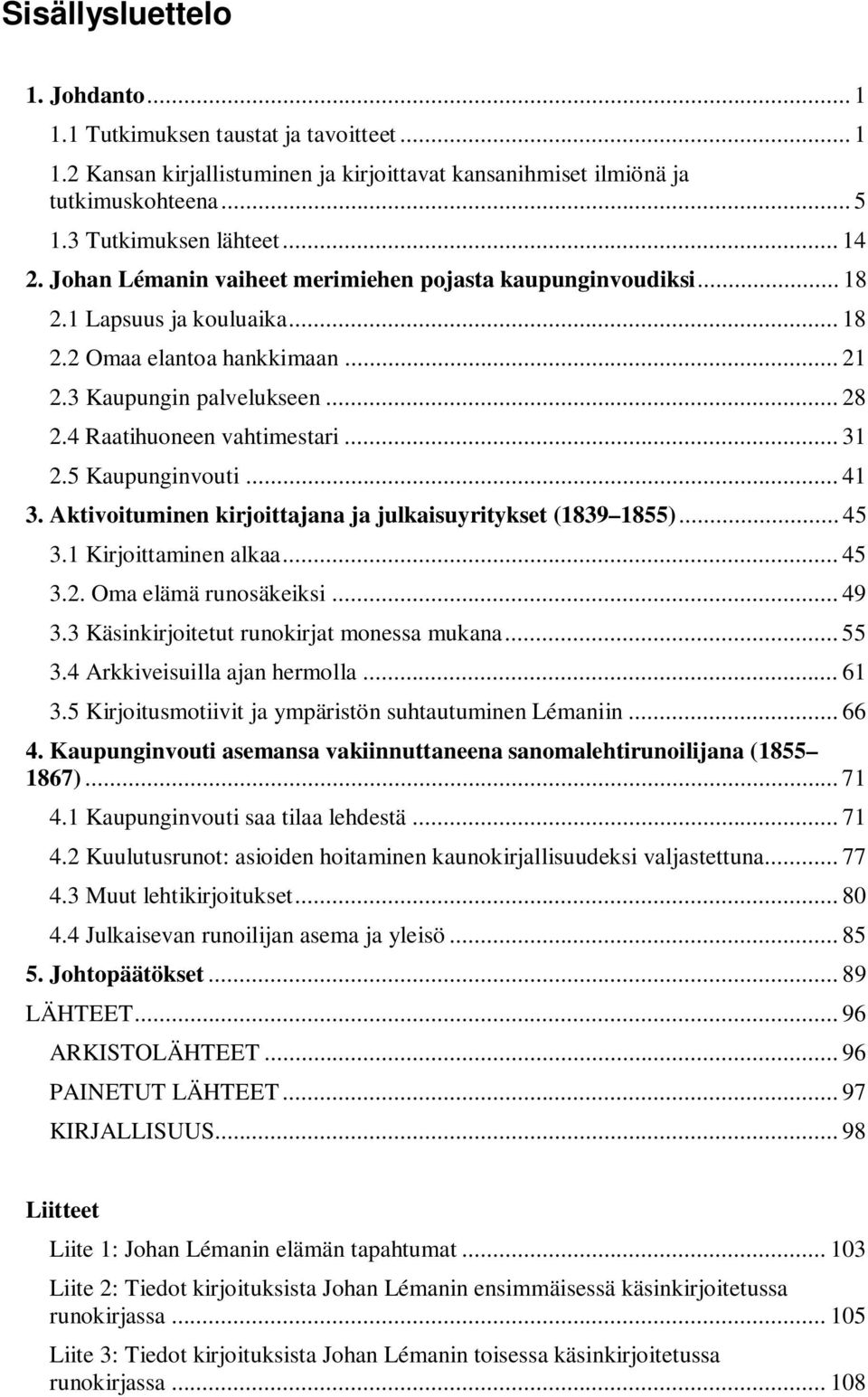 5 Kaupunginvouti... 41 3. Aktivoituminen kirjoittajana ja julkaisuyritykset (1839 1855)... 45 3.1 Kirjoittaminen alkaa... 45 3.2. Oma elämä runosäkeiksi... 49 3.