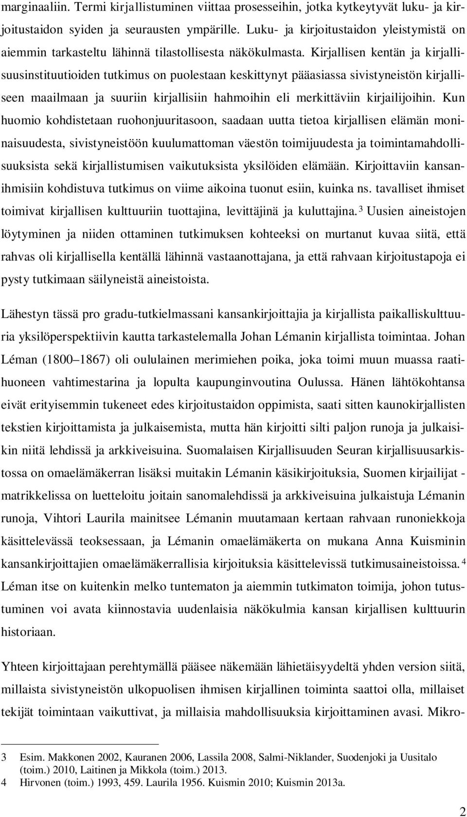 Kirjallisen kentän ja kirjallisuusinstituutioiden tutkimus on puolestaan keskittynyt pääasiassa sivistyneistön kirjalliseen maailmaan ja suuriin kirjallisiin hahmoihin eli merkittäviin kirjailijoihin.