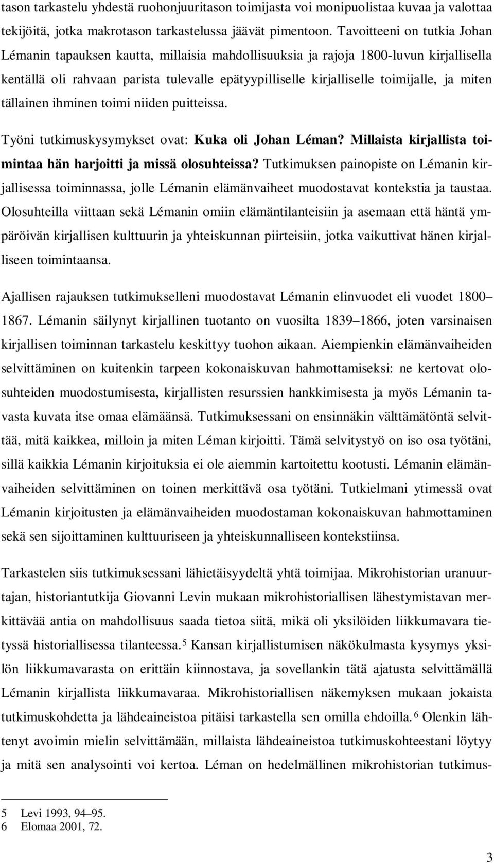 miten tällainen ihminen toimi niiden puitteissa. Työni tutkimuskysymykset ovat: Kuka oli Johan Léman? Millaista kirjallista toimintaa hän harjoitti ja missä olosuhteissa?