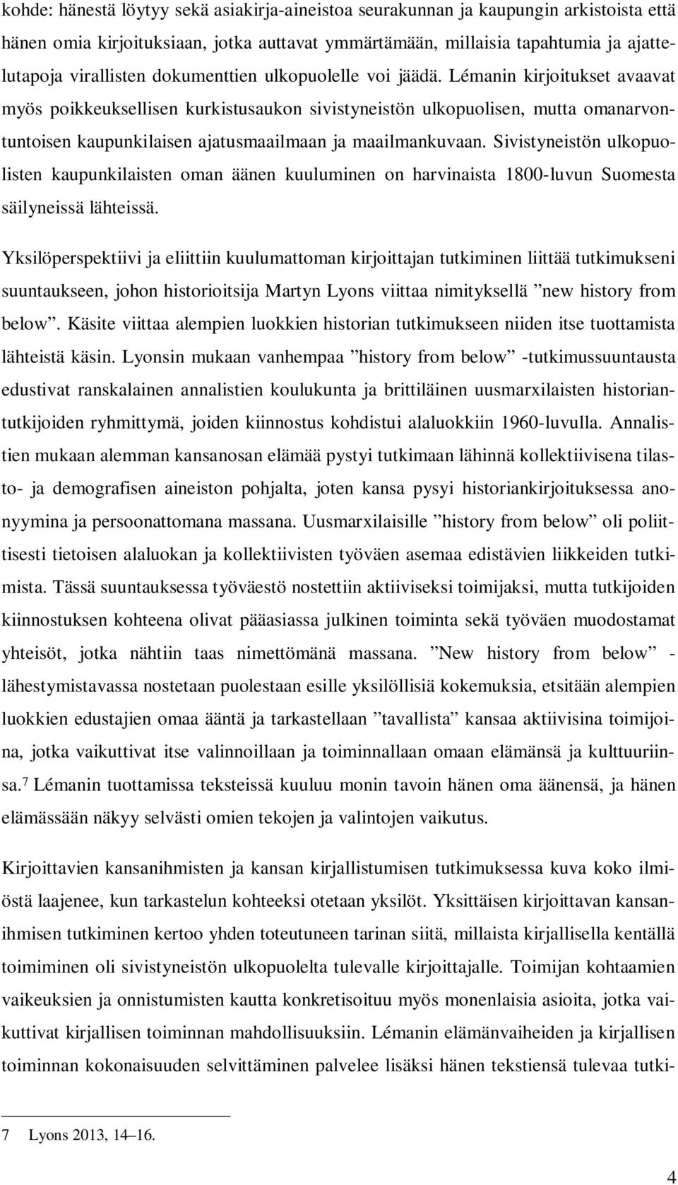 Lémanin kirjoitukset avaavat myös poikkeuksellisen kurkistusaukon sivistyneistön ulkopuolisen, mutta omanarvontuntoisen kaupunkilaisen ajatusmaailmaan ja maailmankuvaan.