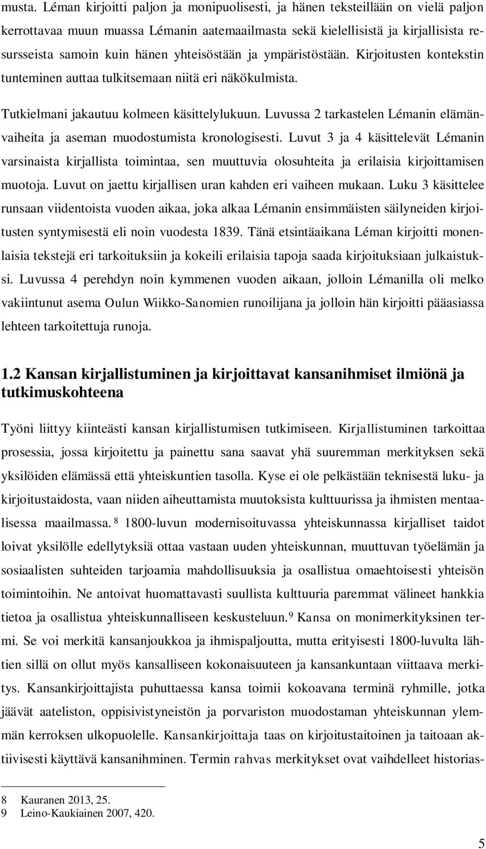 yhteisöstään ja ympäristöstään. Kirjoitusten kontekstin tunteminen auttaa tulkitsemaan niitä eri näkökulmista. Tutkielmani jakautuu kolmeen käsittelylukuun.