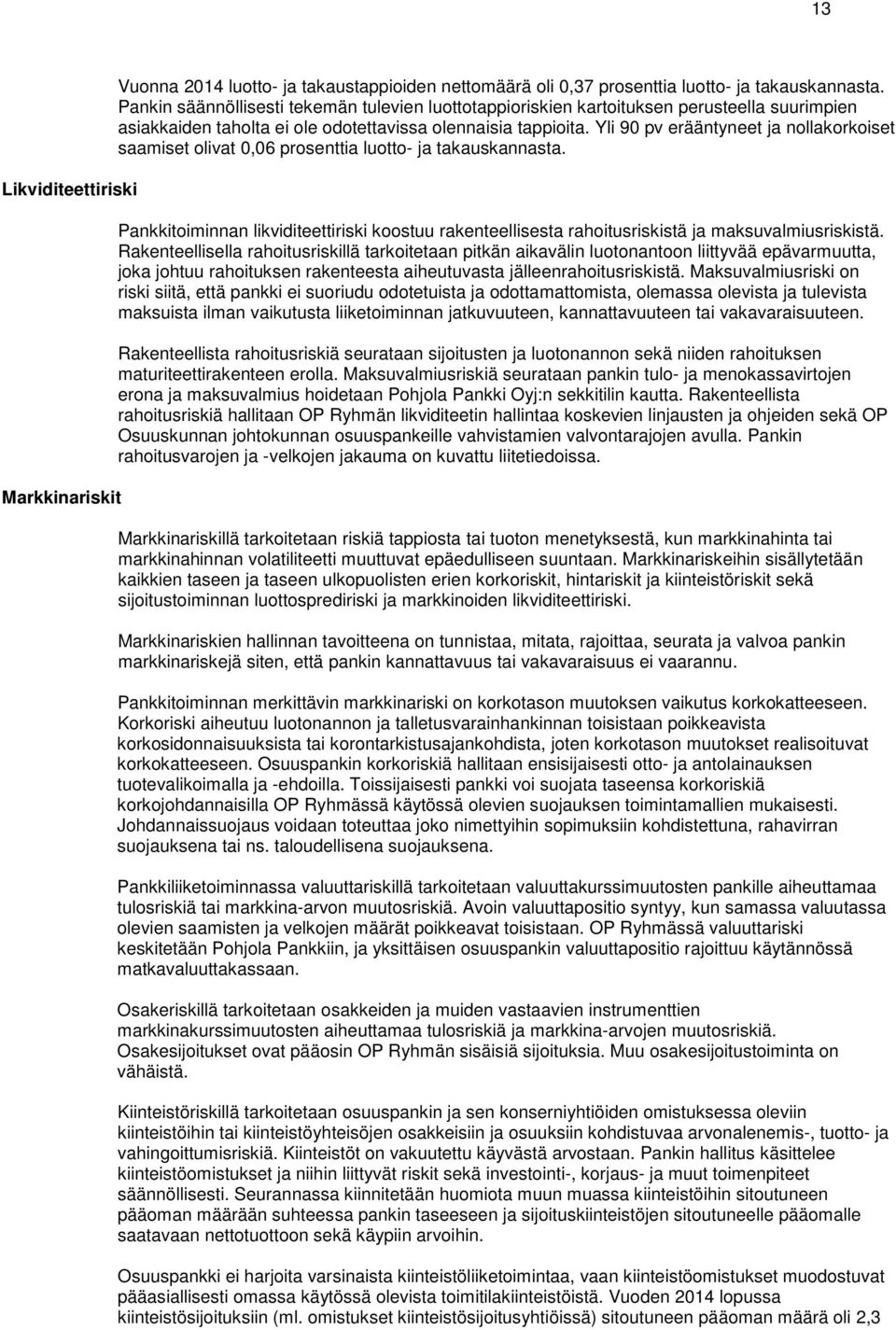 Yli 90 pv erääntyneet ja nollakorkoiset saamiset olivat 0,06 prosenttia luotto- ja takauskannasta. Pankkitoiminnan likviditeettiriski koostuu rakenteellisesta rahoitusriskistä ja maksuvalmiusriskistä.